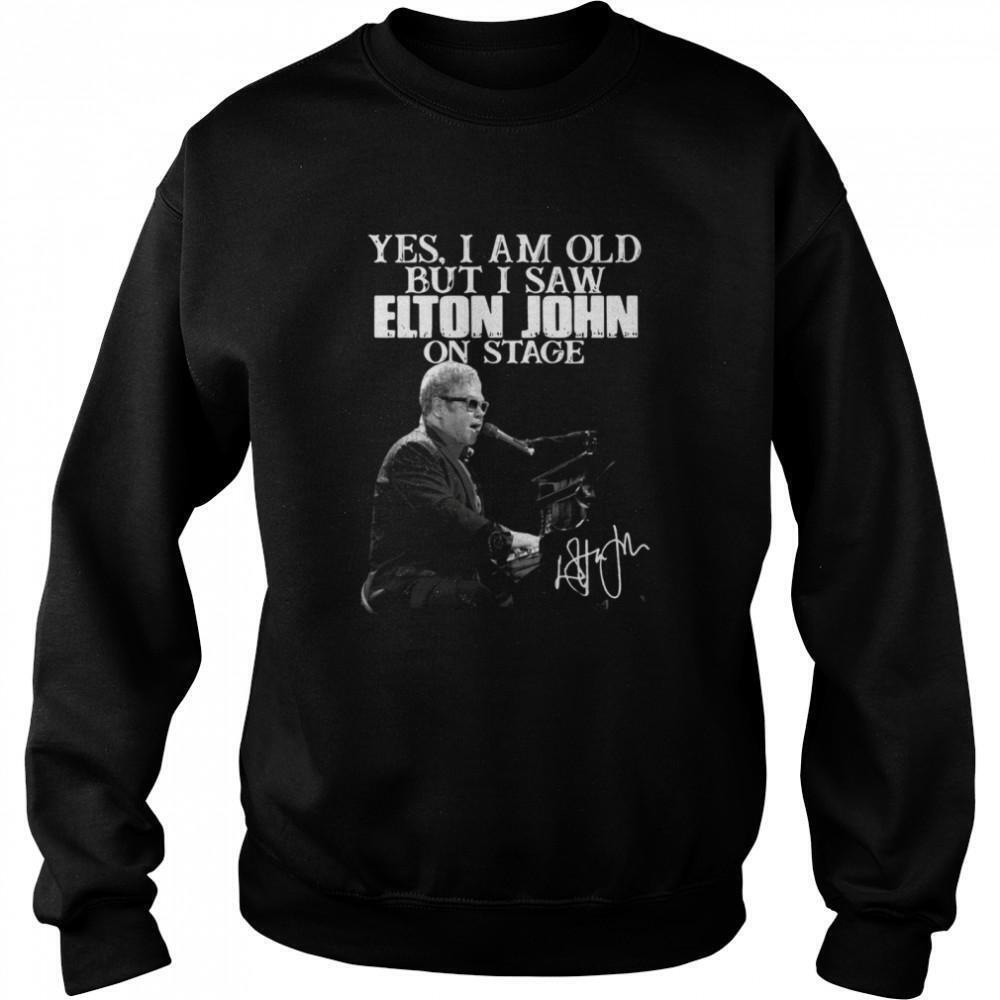 Yes I Am Old But I Saw Elton John On Stage Sweatshirt